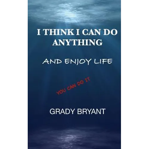 I Think I Can Do Anything And Enjoy Life: A true guide, used by the happy and successful people who have learned how to use this book for exercising t - Paperback