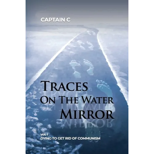 Traces on the Water Mirror: Volume I: Dying to Get Rid of Communism - Paperback