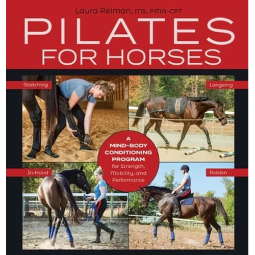 Pilates for Horses: A Mind-Body Conditioning Program for Strength, Mobility, and Performance - Hardcover