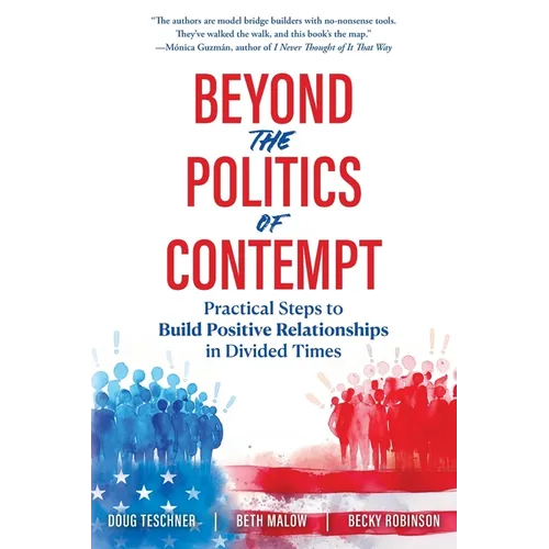 Beyond the Politics of Contempt: Practical Steps to Build Positive Relationships in Divided Times - Paperback