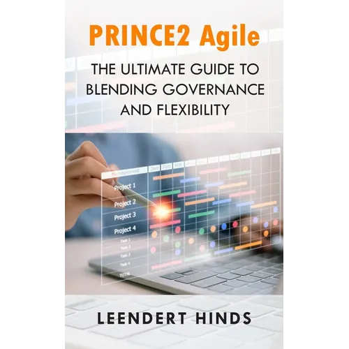 PRINCE2 Agile: The Ultimate Guide to Blending Governance and Flexibility - Paperback