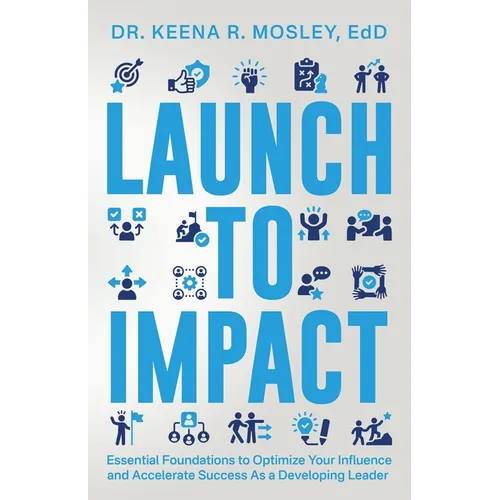 Launch to Impact: : Essential Foundations to Optimize Your Influence and Accelerate Success as a Developing Leader - Paperback