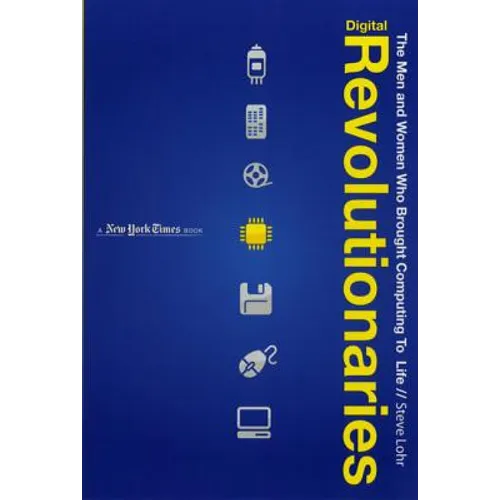 Digital Revolutionaries: The Men and Women Who Brought Computing to Life - Paperback