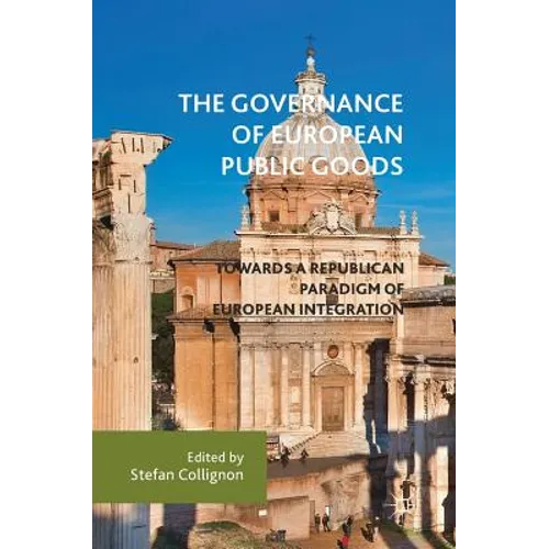 The Governance of European Public Goods: Towards a Republican Paradigm of European Integration - Hardcover