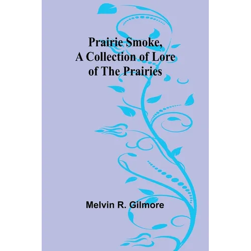 Prairie Smoke, a Collection of Lore of the Prairies - Paperback