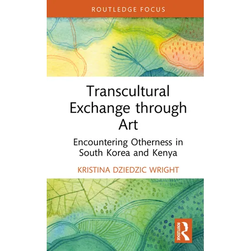 Transcultural Exchange Through Art: Encountering Otherness in South Korea and Kenya - Hardcover