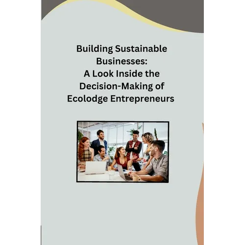 Building Sustainable Businesses: A Look Inside the Decision-Making of Ecolodge Entrepreneurs