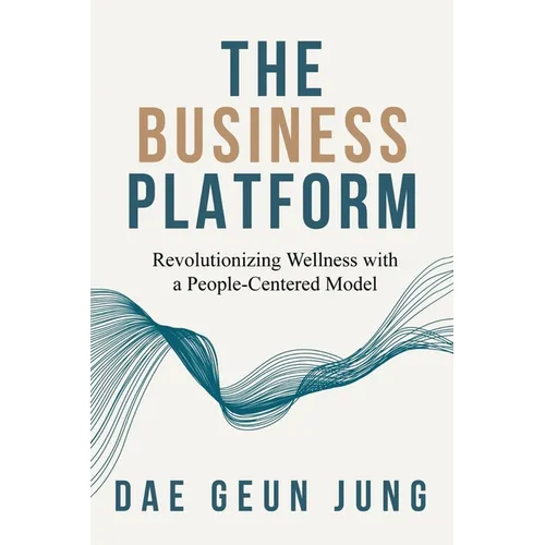 The Business Platform: Revolutionizing Wellness with a People-Centered Model - Paperback