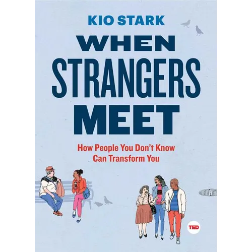 When Strangers Meet: How People You Don't Know Can Transform You