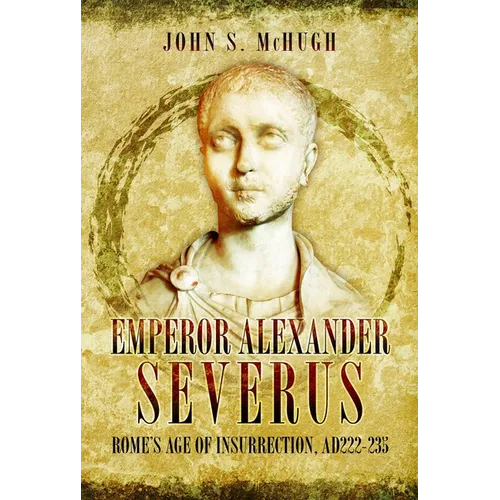 Emperor Alexander Severus: Rome's Age of Insurrection, Ad222-235 - Paperback