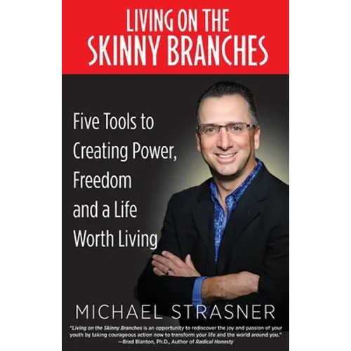 Living on the Skinny Branches: Five Tools to Creating Power, Freedom and a Life Worth Living - Paperback