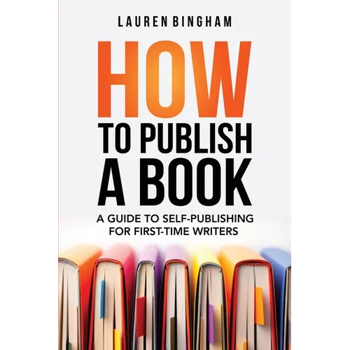 How to Publish a Book: A Guide to Self-Publishing for First-Time Writers - Paperback