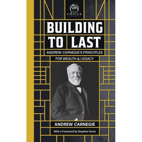 Building to Last: Andrew Carnegie's Principles for Wealth & Legacy - Paperback