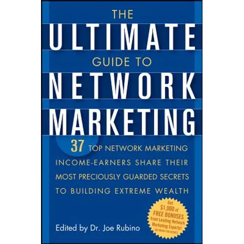 The Ultimate Guide to Network Marketing: 37 Top Network Marketing Income-Earners Share Their Most Preciously Guarded Secrets to Building Extreme Wealt - Paperback