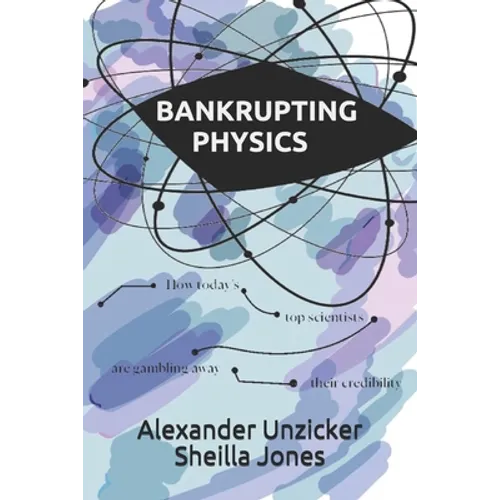 Bankrupting Physics: How Today's Top Scientists are Gambling Away Their Credibility - Paperback