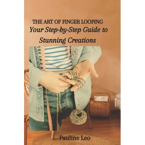 The Art of Finger Looping: Your Step-by-Step Guide to Stunning Creations - Paperback