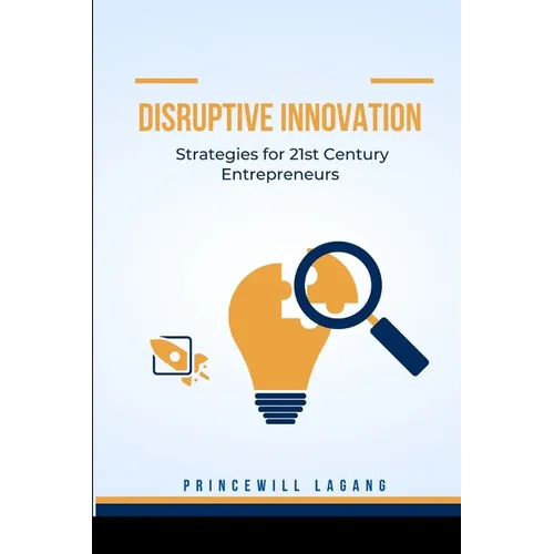 Disruptive Innovation: Strategies for 21st Century Entrepreneurs - Paperback