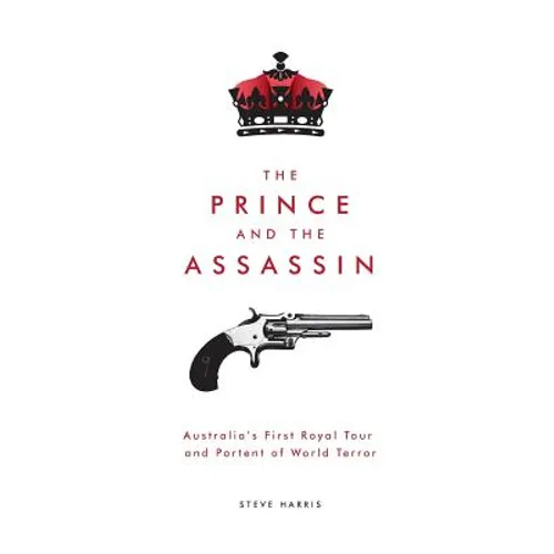 The Prince and The Assassin: Australia's First Royal Tour and Portent of World Terror - Paperback