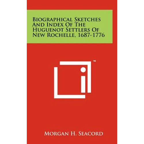 Biographical Sketches and Index of the Huguenot Settlers of New Rochelle, 1687-1776 - Hardcover
