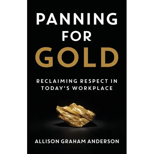 Panning for Gold: Reclaiming Respect in Today's Workplace - Paperback
