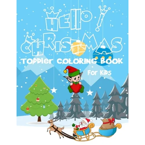 Hello! Christmas Toddler coloring book for kids: Ages 2-7 2-3 2-4 2-5 2-6, 100 Christmas Pages to Color Including Santa, Christmas Trees, Reindeer, Sn - Paperback