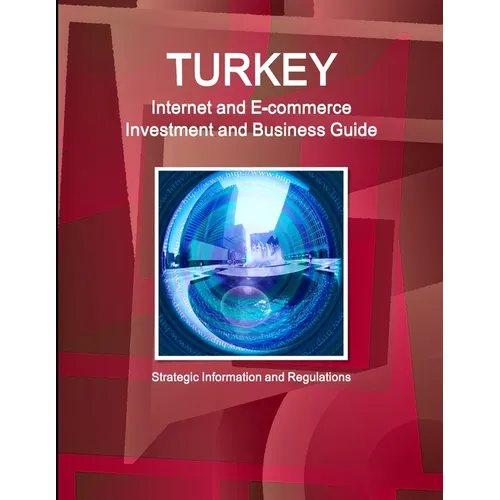 Turkey Internet and E-commerce Investment and Business Guide: Strategic Information and Regulations - Paperback