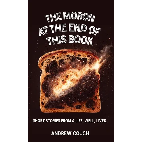 The Moron at the End of This Book: Short Stories From A life, Well, Lived. - Hardcover
