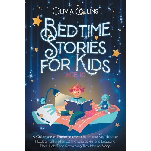 Bedtime Stories for Kids Age 10: A Collection of Fantastic stories to let Your Kids discover Magical Tales Full of Exciting Characters and Engaging Pl - Paperback