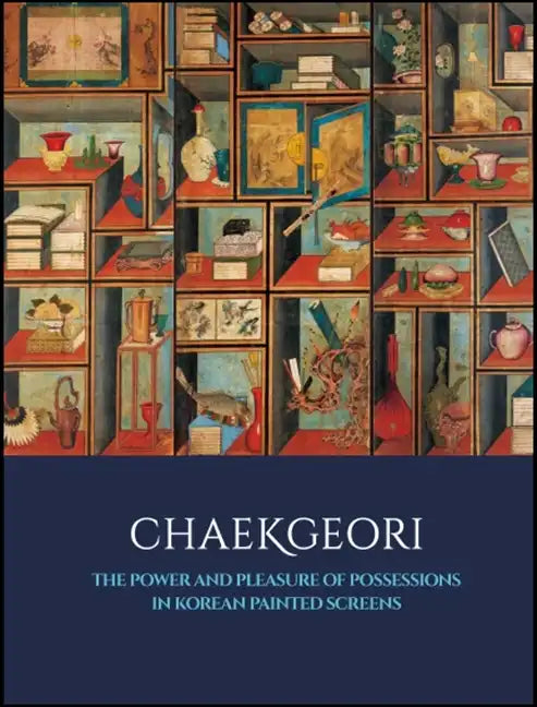 Chaekgeori: The Power and Pleasure of Possessions in Korean Painted Screens - Hardcover