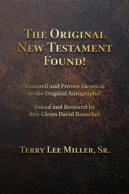 The Original New Testament Found! Restored and Proven Identical to the Original Autographs! - Paperback