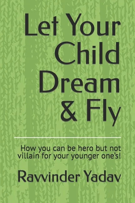 Let Your Child Dream & Fly: How you can be hero but not villain for your younger one's! - Paperback