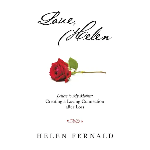 Love, Helen: Letters to My Mother: Creating a Loving Connection after Loss - Paperback