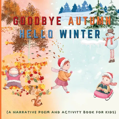 Goodbye Autumn Hello Winter: A Narrative Poem and Activity Book For Kids - Paperback