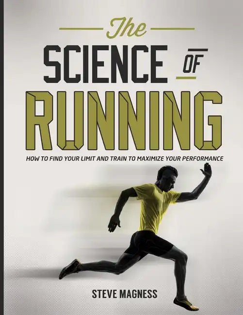 The Science of Running: How to Find Your Limit and Train to Maximize Your Performance - Paperback