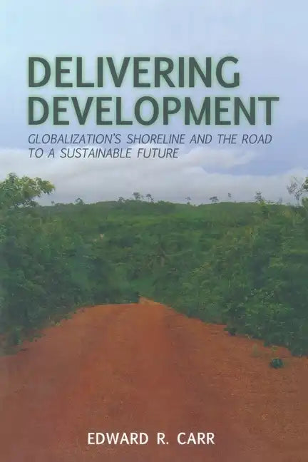 Delivering Development: Globalization's Shoreline and the Road to a Sustainable Future - Paperback