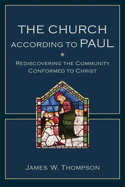 The Church According to Paul: Rediscovering the Community Conformed to Christ - Paperback