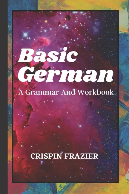 Basic German: A Grammar And Workbook: The Everything Learning German Book For Beginners To Expert Levels: Speak, write, and understa - Paperback