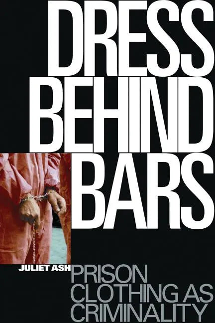 Dress Behind Bars: Prison Clothing as Criminality - Paperback
