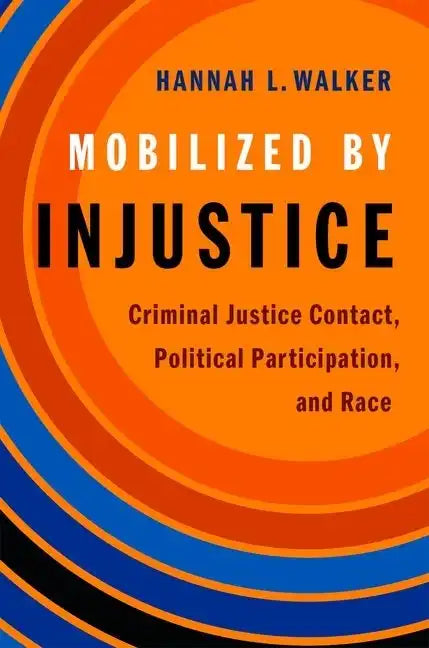 Mobilized by Injustice: Criminal Justice Contact, Political Participation, and Race - Paperback