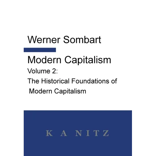 Modern Capitalism - Volume 2: The Historical Foundations of Modern Capitalism: A systematic historical depiction of Pan-European economic life from - Hardcover