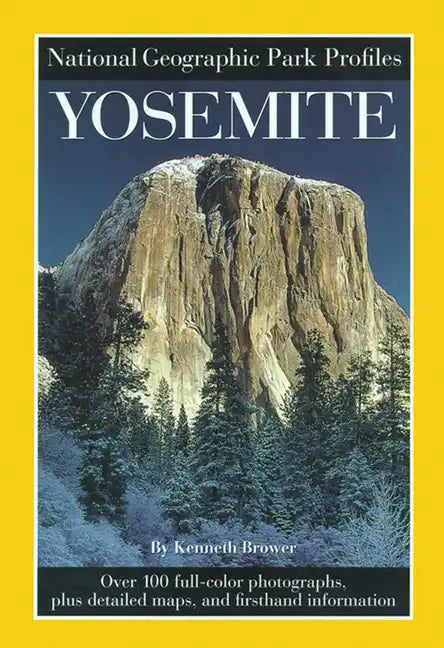 National Geographic Park Profiles: Yosemite: Over 100 Full-Color Photographs, Plus Detailed Maps, and Firsthand Information - Paperback