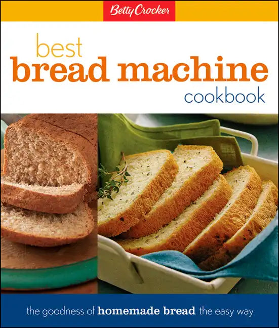 Betty Crocker's Best Bread Machine Cookbook: The Goodness of Homemade Bread the Easy Way - Hardcover