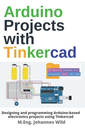 Arduino Projects with Tinkercad: Designing and programming Arduino-based electronics projects using Tinkercad - Paperback