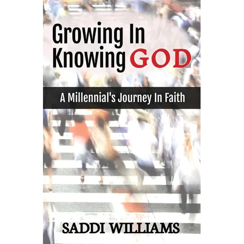 Growing In Knowing God: A Millennial's Journey In Faith - Paperback