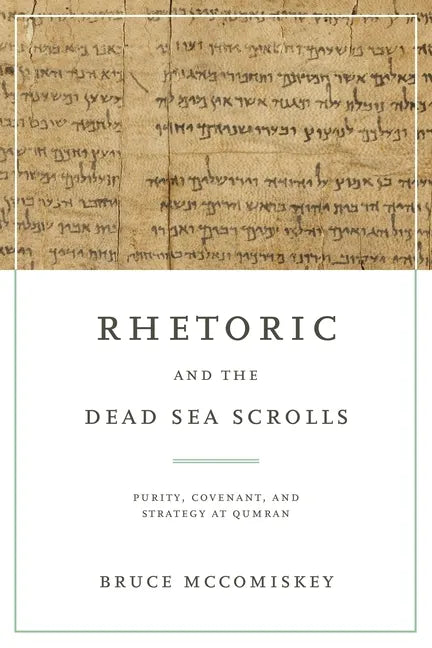 Rhetoric and the Dead Sea Scrolls: Purity, Covenant, and Strategy at Qumran - Hardcover