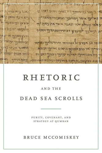 Rhetoric and the Dead Sea Scrolls: Purity, Covenant, and Strategy at Qumran - Hardcover