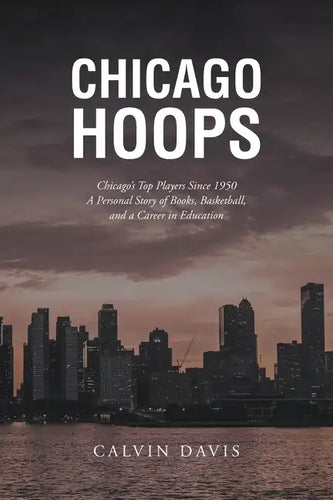 Chicago Hoops: Chicago's Top Players Since 1950 A Personal Story of Books, Basketball, and a Career in Education - Paperback