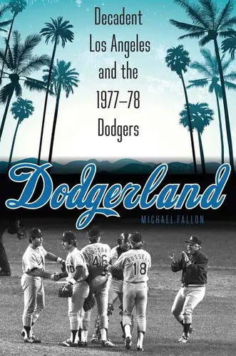 Dodgerland: Decadent Los Angeles and the 1977-78 Dodgers - Hardcover