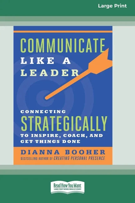 Communicate Like a Leader: Connecting Strategically to Coach, Inspire, and Get Things Done [16 Pt Large Print Edition] - Paperback