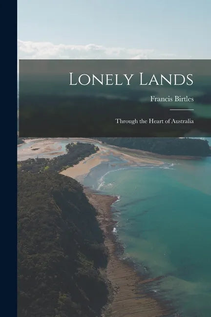 Lonely Lands: Through the Heart of Australia - Paperback